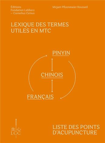 Couverture du livre « Lexique des termes utiles en MTC et liste des points d'acupuncture : pinyin-chinois-français et français-pinyin-chinois » de Rousseil Pfizenmaier aux éditions Fondation Lcc