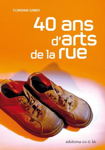 Couverture du livre « 40 ans d'arts de la rue » de Floriane Gaber aux éditions Ici Et La