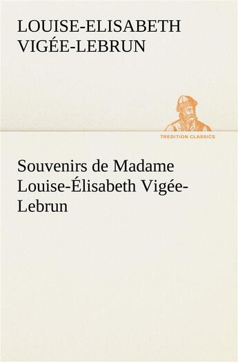 Couverture du livre « Souvenirs de madame louise-elisabeth vigee-lebrun, tome premier » de Vigee-Lebrun L-E. aux éditions Tredition