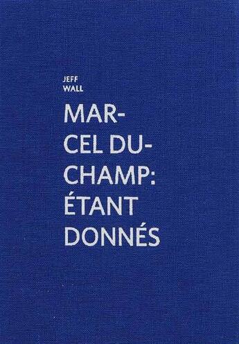 Couverture du livre « Marcel Duchamp ; étant donnés » de Jeff Wall aux éditions Kunsthalle Marcel Duchamp