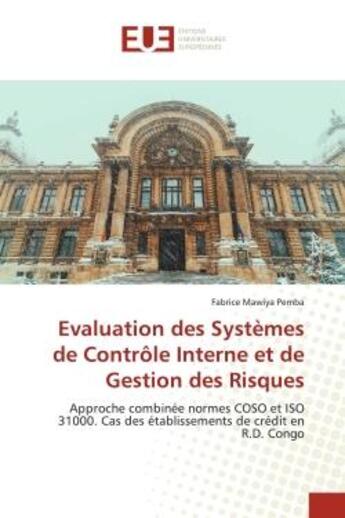 Couverture du livre « Evaluation des Systèmes de Contrôle Interne et de Gestion des Risques : Approche combinée normes COSO et ISO 31000. Cas des établissements de crédit en R.D. Congo » de Fabrice Mawiya Pemba aux éditions Editions Universitaires Europeennes