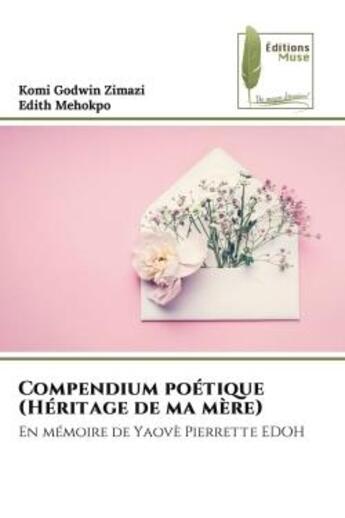 Couverture du livre « Compendium poétique (Héritage de ma mère) : En mémoire de Yaovè Pierrette EDOH » de Komi Godwin Zimazi et Edith Mehokpo aux éditions Muse