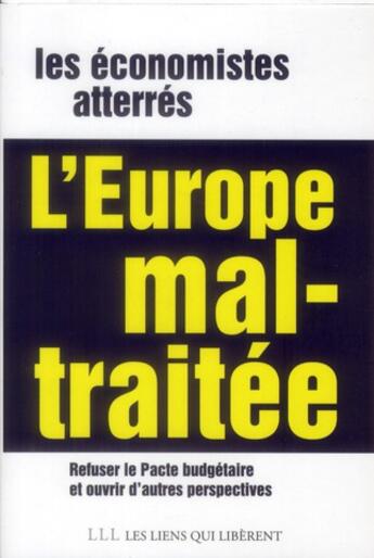 Couverture du livre « L'Europe mal-traitée ; refuser le pacte budgétaire et ouvrir d'autres perspectives » de Les Economistes Atterres aux éditions Les Liens Qui Liberent