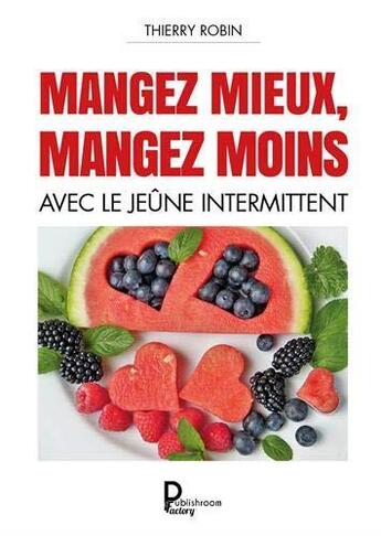 Couverture du livre « Mangez mieux, mangez moins avec le jeune intermittent » de Thierry Robin aux éditions Publishroom Factory