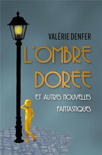 Couverture du livre « L'Ombre Dorée et autres nouvelles fantastiques » de Valerie Denfer aux éditions Librinova