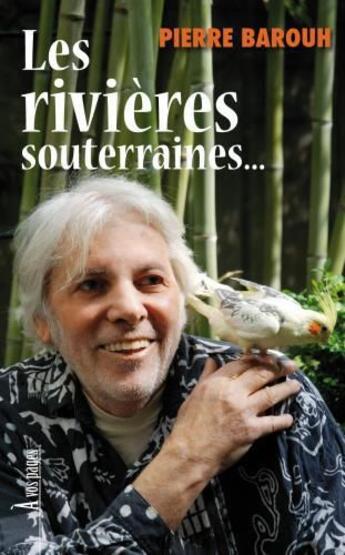 Couverture du livre « Les rivières souterraines » de Pierre Barouh aux éditions A Vos Pages