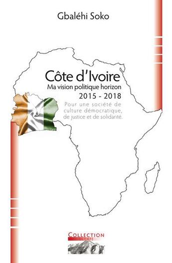 Couverture du livre « Côte d'Ivoire ; ma vision politique horizon 2015-2018 » de Gbalehi Soko aux éditions Adc