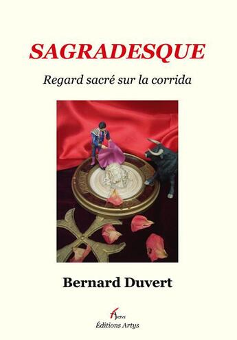 Couverture du livre « Sagradesque ; regard sacré sur la corrida » de Bernard Duvert aux éditions Artys