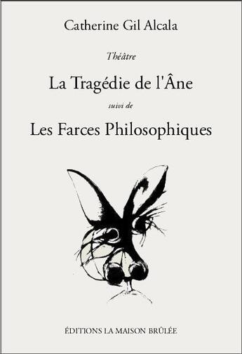 Couverture du livre « La tragédie de l'âne ; les farces philosophiques » de Catherine Gil Alcala aux éditions La Maison Brulee