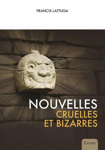 Couverture du livre « Nouvelles cruelles et bizarres » de Francis Lattuga aux éditions Excom