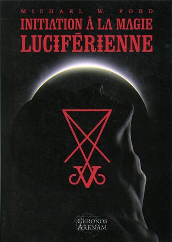 Couverture du livre « Initiation à la magie luciférienne » de Michael W. Ford aux éditions Chronos Arenam