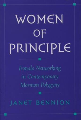 Couverture du livre « Women of Principle: Female Networking in Contemporary Mormon Polygyny » de Bennion Janet aux éditions Oxford University Press Usa