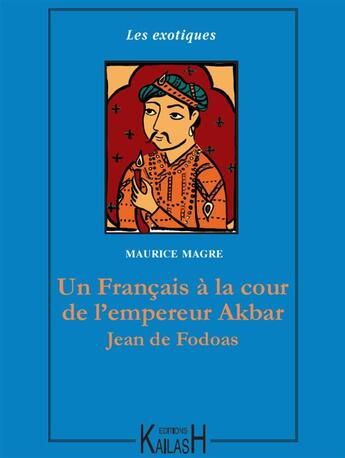 Couverture du livre « Un Français à la cour de l'empereur Akbar : Jean de Fodoas » de Maurice Magre aux éditions Kailash