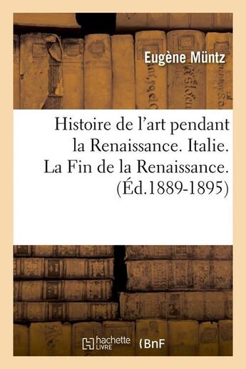 Couverture du livre « Histoire de l'art pendant la renaissance. italie. la fin de la renaissance. (ed.1889-1895) » de Eugène Müntz aux éditions Hachette Bnf