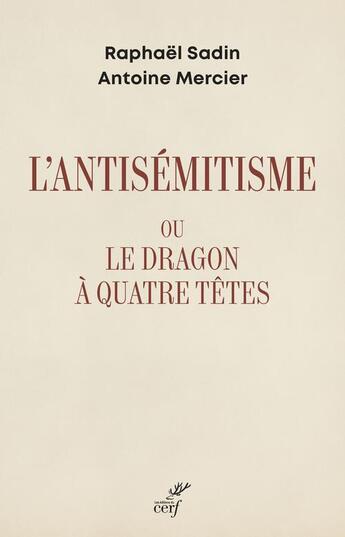 Couverture du livre « L'antisémitisme ou le dragon à quatre têtes » de Antoine Mercier et Raphael Sadin aux éditions Cerf