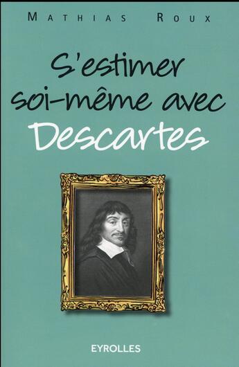 Couverture du livre « S'estimer soi-même avec Descartes » de Mathias Roux aux éditions Eyrolles