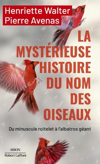 Couverture du livre « La mystérieuse histoire du nom des oiseaux : Du minuscule roitelet à l'albatros géant » de Henriette Walter et Pierre Avenas aux éditions Robert Laffont