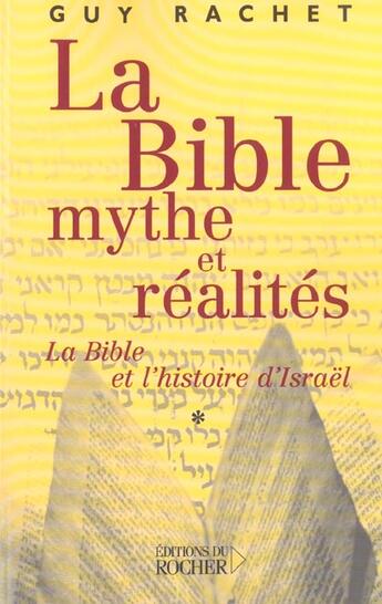 Couverture du livre « La Bible : mythe et réalités, tome 1 : L'Ancien Testament et l'Histoire ancienne d'Israël : des origines à Moïse » de Guy Rachet aux éditions Rocher