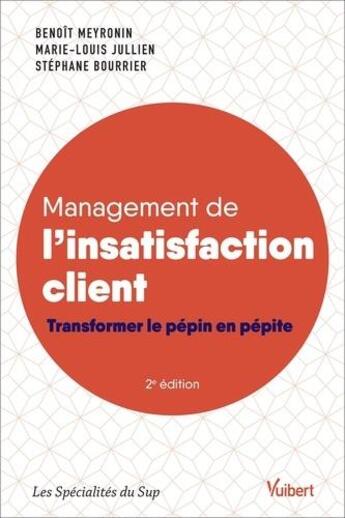 Couverture du livre « Management de l'insatisfaction client : transformer le pépin en pépite » de Benoit Meyronin et Marie-Louis Jullien et Stephane Bourrier aux éditions Vuibert