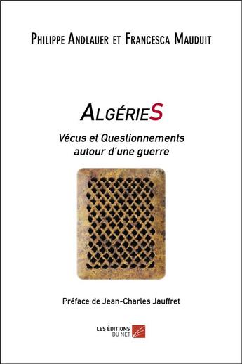 Couverture du livre « Algéries : vécus et questionnements autour d'une guerre » de Philippe Andlauer et Francesca Mauduit aux éditions Editions Du Net