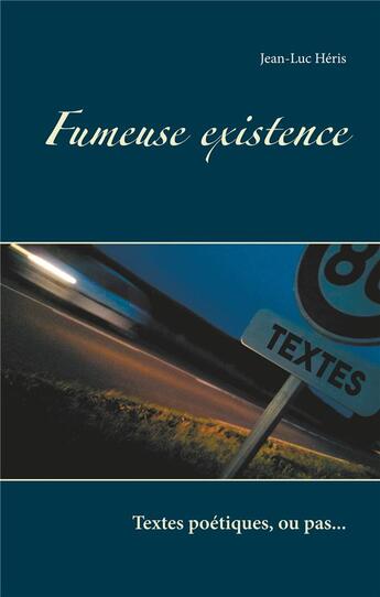 Couverture du livre « Fumeuse existence ; textes poétiques, ou pas... » de Jean-Luc Heris aux éditions Books On Demand