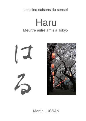 Couverture du livre « Haru ; les cinq saisons du senseï ; meurtres entre amis à Tokyo » de Martin Lussan aux éditions Books On Demand