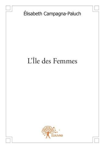 Couverture du livre « L'île des femmes » de Elisabeth Campagna-Paluch aux éditions Edilivre