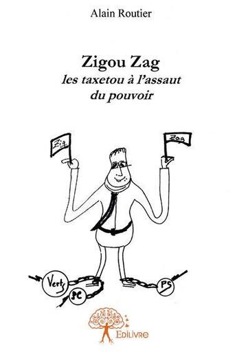 Couverture du livre « Zigou zag ; les taxetou à l'assaut du pouvoir » de Alain Routier aux éditions Edilivre