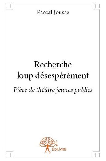 Couverture du livre « Recherche loup désespérément » de Pascal Jousse aux éditions Edilivre