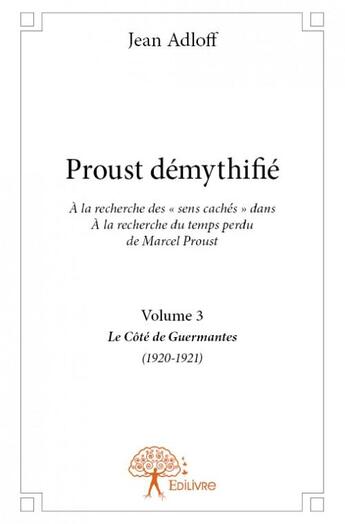 Couverture du livre « Proust démythifié t.3 ; le côté de Guermantes (1920-1921) » de Jean Adloff aux éditions Edilivre