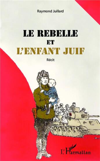 Couverture du livre « Le rebelle et l'enfant juif » de Raymond Juillard aux éditions L'harmattan