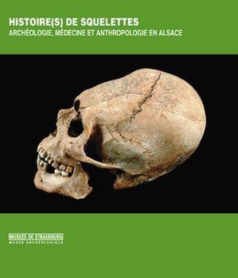 Couverture du livre « Histoire(s) de squelettes ; archéologie, médecine et anthropologie en Alsace » de  aux éditions Musees Strasbourg