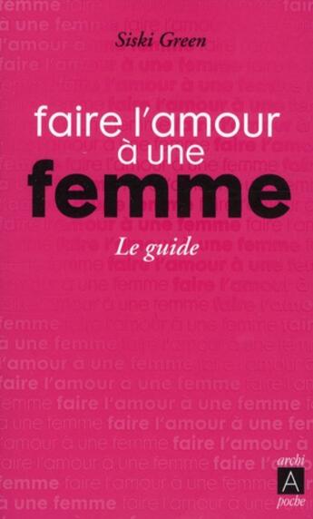 Couverture du livre « Faire l'amour à une femme ; le guide » de Siski Green aux éditions Archipoche