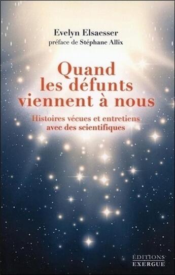 Couverture du livre « Quand les défunts viennent à nous ; histoires vécues et entretiens avec des scientifiques » de Evelyn Elsaesser aux éditions Exergue