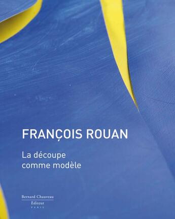 Couverture du livre « François Rouan ; la découpe comme modèle » de Bernard Noël et Isabelle Monod-Fontaine aux éditions Bernard Chauveau