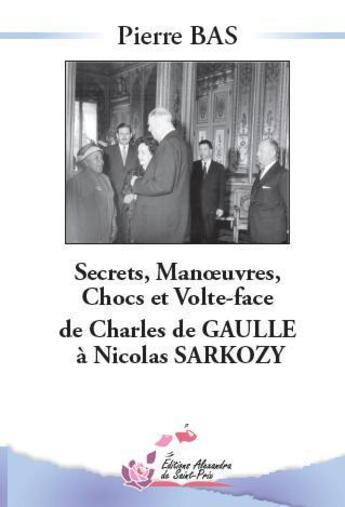 Couverture du livre « Secrets, manoeuvres, chocs et volte-face de Charles de Gaulle à Nicolas Sarkozy » de Pierre Bas aux éditions Alexandra De Saint Prix