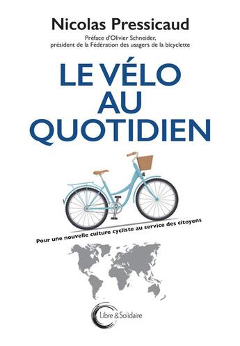 Couverture du livre « Le vélo au quotidien ; pour une nouvelle culture cycliste au service des citoyens » de Nicolas Pressicaud aux éditions Libre & Solidaire