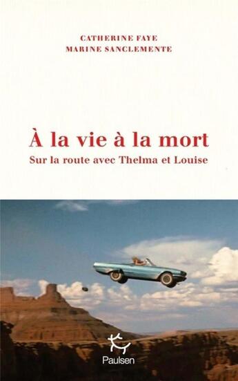 Couverture du livre « À la vie à la mort : Sur la route avec Thelma et Louise » de Marine Sanclemente et Catherine Faye aux éditions Paulsen