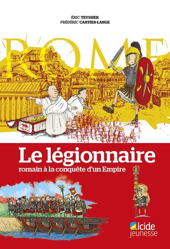 Couverture du livre « LÉGIONNAIRE, ROMAIN A LA CONQUÊTE D'UN EMPIRE (LE) » de Eric Teyssier et Frederic Cartier-Lange aux éditions Alcide