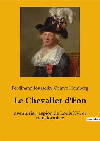 Couverture du livre « Le chevalier d'Eon : aventurier, espion de Louis XV, et transformiste » de Octave Homberg et Ferdinand Jousselin aux éditions Culturea