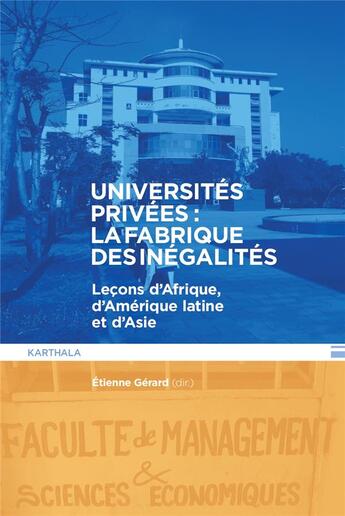 Couverture du livre « Universités privées : la fabrique des inégalités ; leçons d'Afrique, d'Amérique latine et d'Asie » de Etienne Gerard aux éditions Karthala