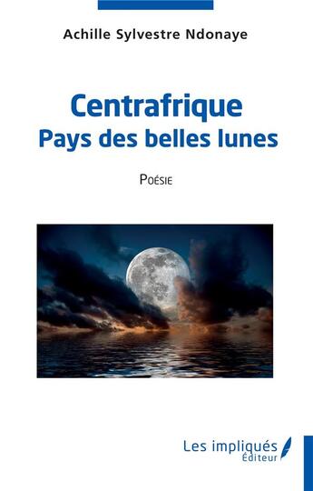 Couverture du livre « Centrafrique pays des belles lunes » de Achille Sylvestre Ndonaye aux éditions Les Impliques