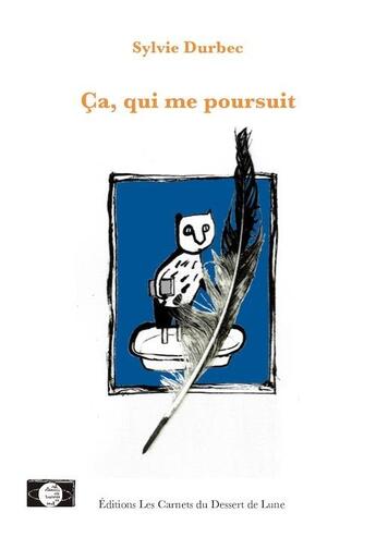 Couverture du livre « Ça, qui me poursuit » de Sylvie Durbec aux éditions Les Carnets Du Dessert De Lune