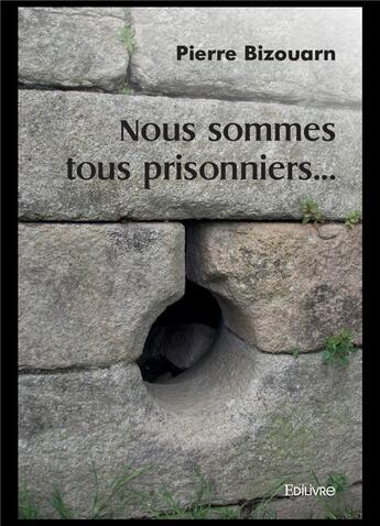 Couverture du livre « Nous sommes tous prisonniers... » de Bizouarn Pierre aux éditions Edilivre