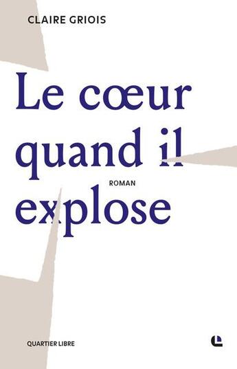 Couverture du livre « Le coeur quand il explose » de Claire Griois aux éditions Editions Quartier Libre