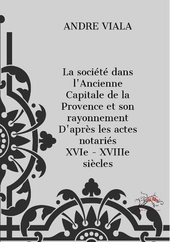 Couverture du livre « La societe dans l'ancienne capitale de la Provence et son rayonnement XVIe-XVIIIe siècles » de Andre Viala aux éditions Red'active