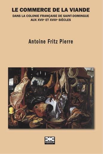 Couverture du livre « Le commerce de la viande dans la colonie francaise de saint-domingue aux xviie et xviiie siecles » de Pierre Fritz aux éditions Cidihca France