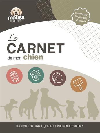 Couverture du livre « Le carnet de mon chien : remplissez-le et suivez au quotidien l'évolution de votre chien » de Mouss Le Chien aux éditions Carre Mova