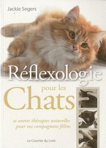 Couverture du livre « Réflexologie pour les chats ; et autres thérapies naturelles pour vos compagnons félins » de Jackie Segers aux éditions Courrier Du Livre