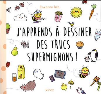 Couverture du livre « Apprendre à dessiner des trucs super trop chou ! » de Roxanne Bee aux éditions Vigot
